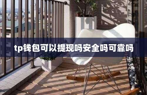 tp钱包可以提现吗安全吗可靠吗