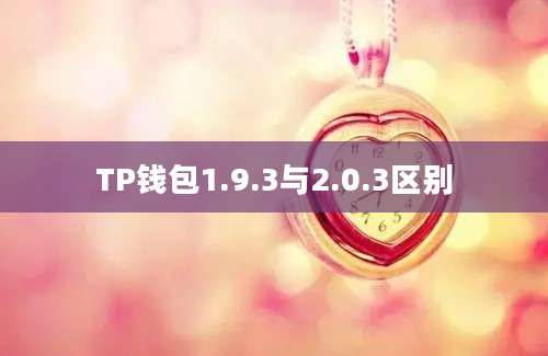 TP钱包1.9.3与2.0.3区别