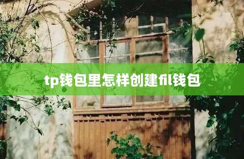 tp钱包里怎样创建fil钱包