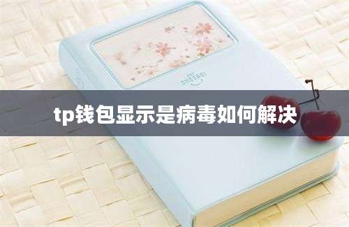 tp钱包显示是病毒如何解决