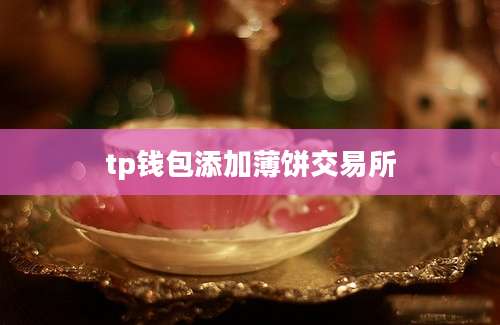 tp钱包添加薄饼交易所