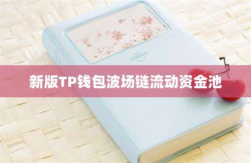 新版TP钱包波场链流动资金池