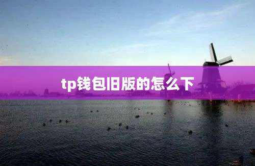 tp钱包旧版的怎么下