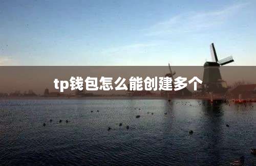 tp钱包怎么能创建多个