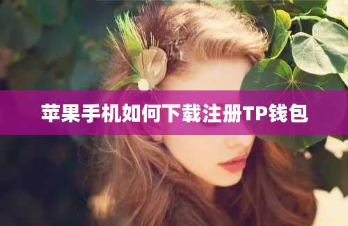 苹果手机如何下载注册TP钱包