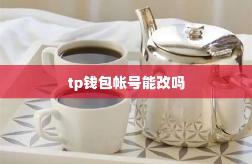 tp钱包帐号能改吗