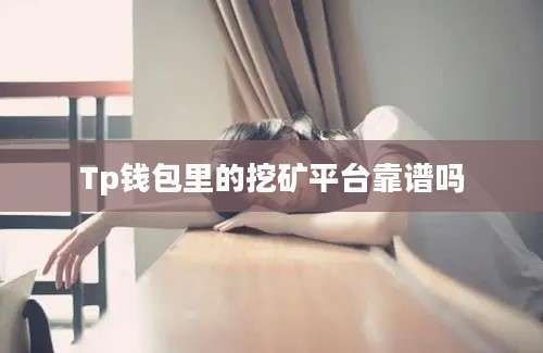 Tp钱包里的挖矿平台靠谱吗