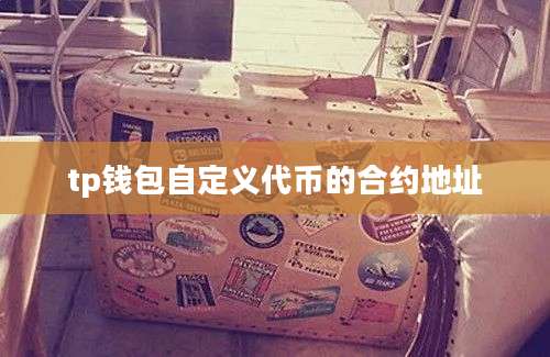 tp钱包自定义代币的合约地址