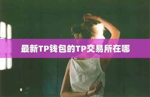 最新TP钱包的TP交易所在哪