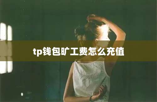 tp钱包旷工费怎么充值