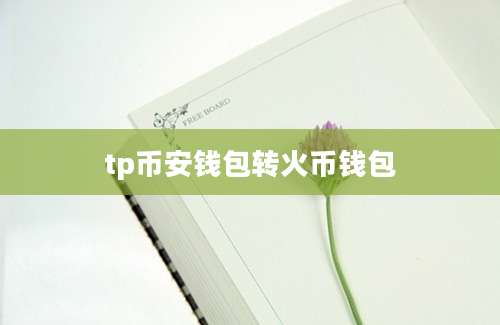 tp币安钱包转火币钱包