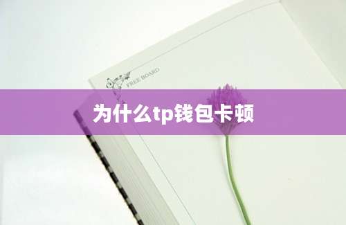 为什么tp钱包卡顿