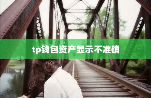 tp钱包资产显示不准确