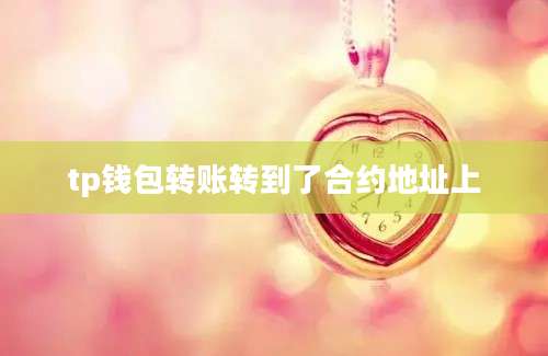 tp钱包转账转到了合约地址上