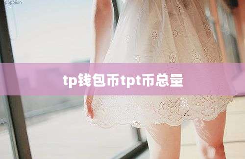 tp钱包币tpt币总量