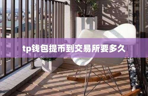 tp钱包提币到交易所要多久