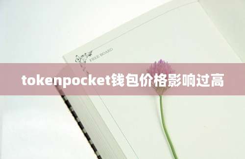 tokenpocket钱包价格影响过高