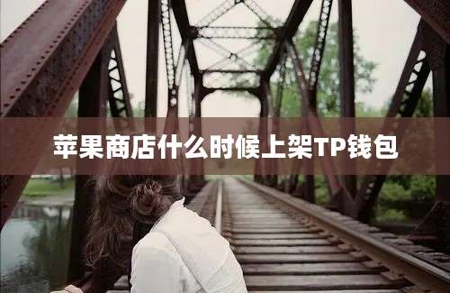 苹果商店什么时候上架TP钱包