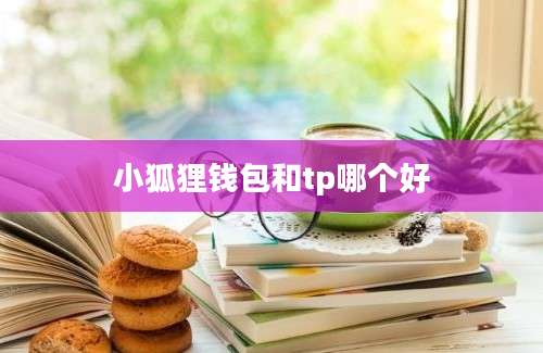 小狐狸钱包和tp哪个好