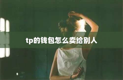 tp的钱包怎么卖给别人
