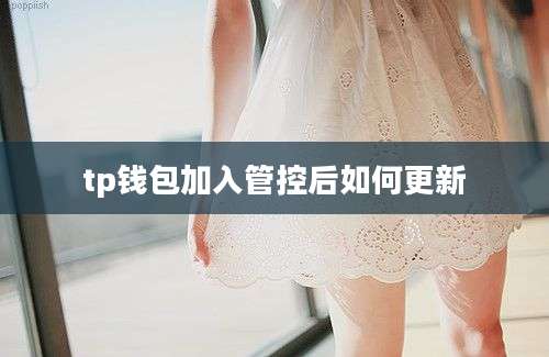 tp钱包加入管控后如何更新