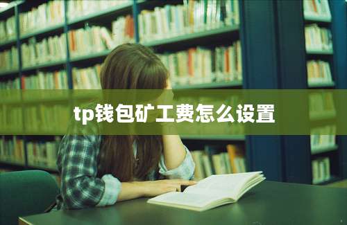 tp钱包矿工费怎么设置