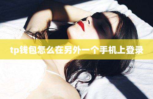 tp钱包怎么在另外一个手机上登录