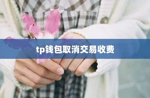 tp钱包取消交易收费