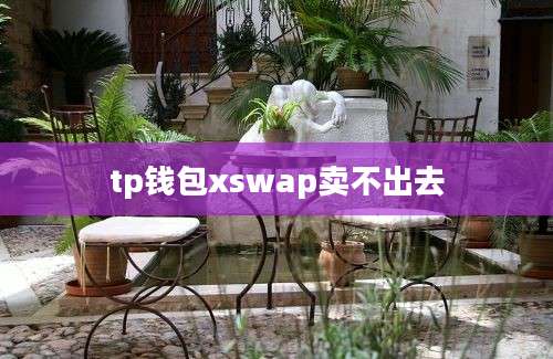 tp钱包xswap卖不出去