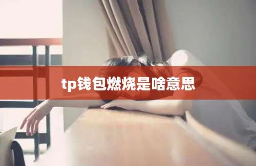 tp钱包燃烧是啥意思