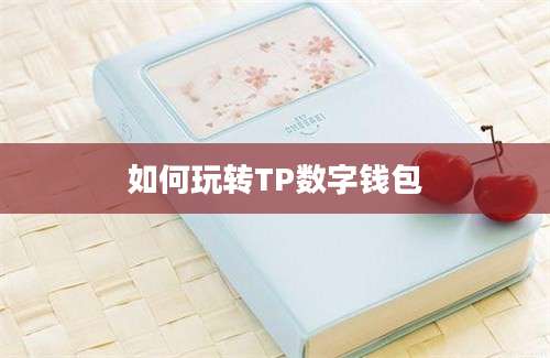 如何玩转TP数字钱包