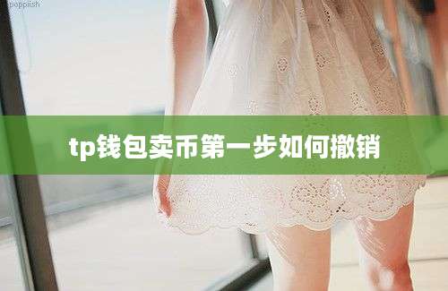 tp钱包卖币第一步如何撤销