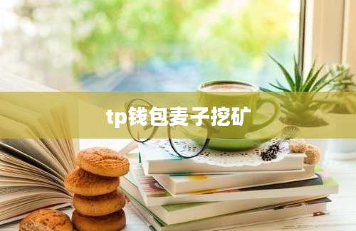 tp钱包麦子挖矿