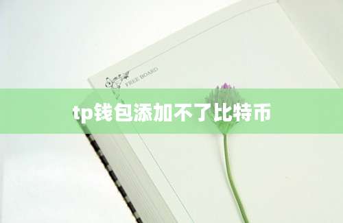tp钱包添加不了比特币