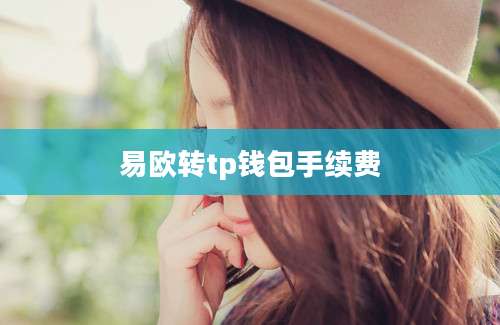 易欧转tp钱包手续费