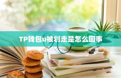 TP钱包u被划走是怎么回事