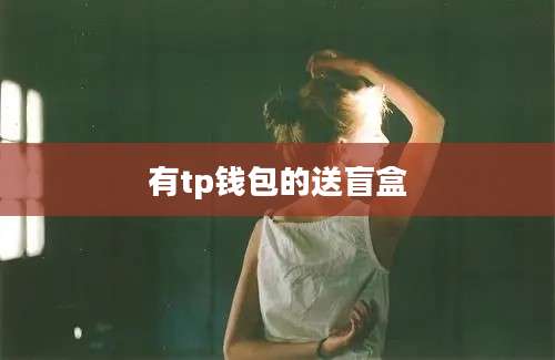 有tp钱包的送盲盒