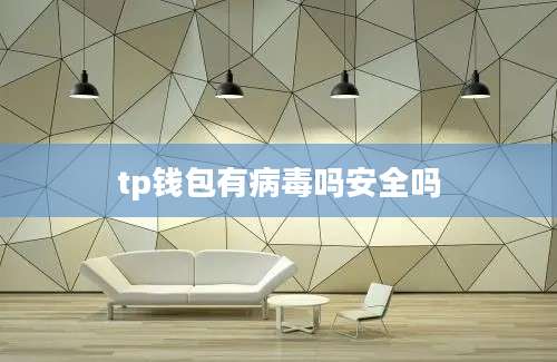 tp钱包有病毒吗安全吗