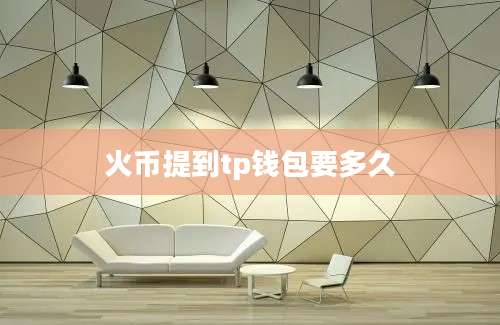 火币提到tp钱包要多久