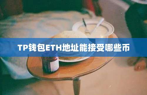TP钱包ETH地址能接受哪些币