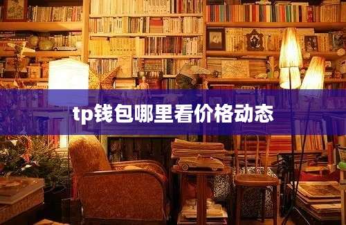 tp钱包哪里看价格动态