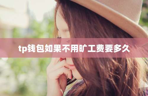 tp钱包如果不用旷工费要多久