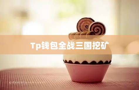 Tp钱包全战三国挖矿