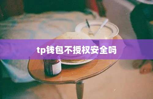 tp钱包不授权安全吗