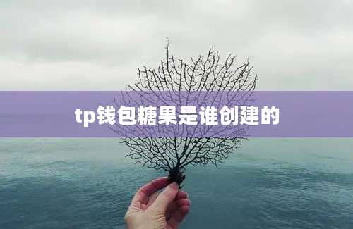 tp钱包糖果是谁创建的