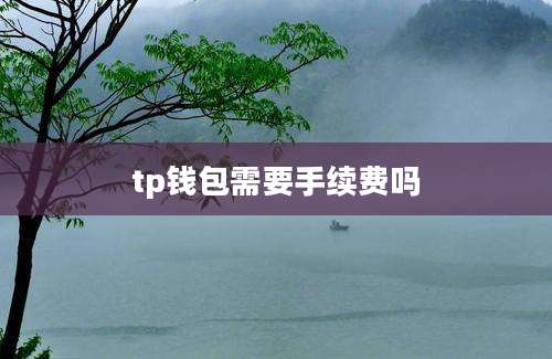 tp钱包需要手续费吗