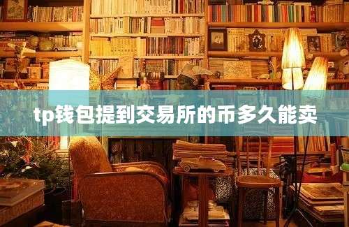 tp钱包提到交易所的币多久能卖