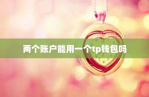 两个账户能用一个tp钱包吗