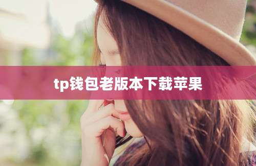 tp钱包老版本下载苹果