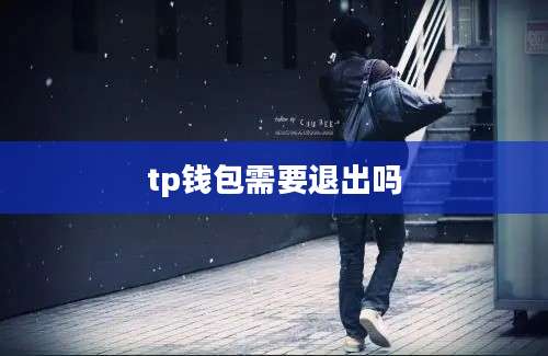 tp钱包需要退出吗
